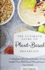 Image for The Ultimate Guide to Plant-Based Breakfast : A Complete Collection of Breakfast Recipes to Start Your Plant-Based Diet and Improve Your Health