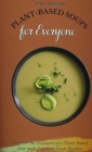 Image for Plant-Based Soups for Everyone : Discover the Pleasures of a Plant-Based Diet with Amazing Soups Recipes