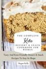 Image for The Complete KETO Dessert &amp; Snack Cookbook For Women : Tasty And Keto-Friendly Dessert &amp; Snack Recipes To Stay In Shape