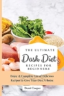 Image for The Ultimate Dash Diet Recipes for Beginners : Enjoy A Complete List of Delicious Recipes to Give Your Diet A Boost