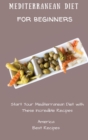 Image for Mediterranean Diet for Beginners : Start Your Mediterranean Diet with These Incredible Recipes
