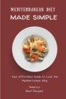 Image for Mediterranean Diet Made Simple : Your Effortless Guide to Cook the Mediterranean Way