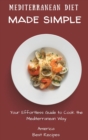 Image for Mediterranean Diet Made Simple : Your Effortless Guide to Cook the Mediterranean Way