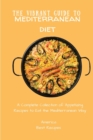 Image for The Vibrant Guide to Mediterranean Diet : A Complete Collection of Appetizing Recipes to Eat the Mediterranean Way