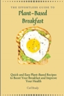 Image for The Effortless Guide to Plant- Based Breakfast : Quick and Easy Plant-Based Recipes to Boost Your Breakfast and Improve Your Health