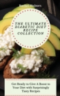 Image for The Ultimate Diabetic Diet Recipe Collection : Get Ready to Give A Boost to Your Diet with Surprisingly Tasty Recipes