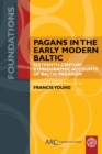 Image for Pagans in the Early Modern Baltic: Sixteenth-Century Ethnographic Accounts of Baltic Paganism