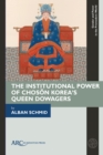 Image for The Institutional Power of Choson Korea&#39;s Queen Dowagers