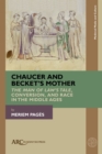 Image for Chaucer and Becket&#39;s Mother: &#39;The Man of Law&#39;s Tale&#39;, Conversion, and Race in the Middle Ages