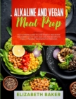 Image for Alkaline and Vegan Meal Prep : 2 Books in 1: The Ultimate Guide to Lose Weight and Detox your Body. Enjoy Easy and Healthy Recipes to Finally Prevent Degenerative Diseases.