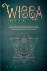 Image for Wicca for Beginners : The Ultimate Practical Magic Guide. Discover the Wicca&#39;s World, Learn its Mysterious Belief and History and Start Enjoying Wiccan Rituals and Spells.