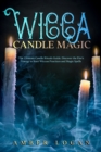 Image for Wicca Candle Magic : The Ultimate Candle Rituals Guide. Discover the Fire&#39;s Energy to Start Wiccan Practices and Magic Spells.
