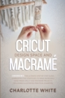 Image for Cricut Design Space and Macrame : 2 Books in 1: The Ultimate Step-by-Step Guide. Learn Effective Strategies to Make Incredible Hand-Made Cricut and Macrame Projects Following Illustrated Practical Exa