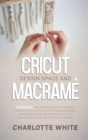 Image for Cricut Design Space and Macrame : 2 Books in 1: The Ultimate Step-by-Step Guide. Learn Effective Strategies to Make Incredible Hand-Made Cricut and Macrame Projects Following Illustrated Practical Exa