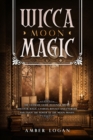 Image for Wicca Moon Magic : The Ultimate Guide to Lunar Spells. Discover Magic Candles, Rituals and Energies and Enjoy the Power of the Moon Phases.