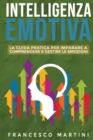 Image for Intelligenza Emotiva : La guida per comprendere e gestire le emozioni, migliorare la capacita di socializzazione e sviluppare delle relazioni costruttive sia in ambito lavorativo che personale.