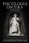 Image for Psicologia Oscura : Il manuale per imparare le tecniche segrete della Psicologia. Come influenzare, persuadere e convincere le persone.