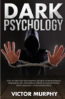 Image for Dark Psychology : Discover How to Avoid Manipulation, the Powerful Secrets of Brainwashing, Persuasion, NPL, Hypnotism in Order to Analyze People and Body Language.