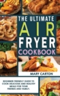 Image for The Ultimate Air Fryer Cookbook : Beginner Friendly Guide to Cook Delicious and Healthy Meals for Your Friends and Family.