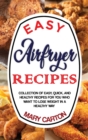 Image for Easy Airfryer Recipes : Collection Of Easy, Quick, And Healthy Recipes For You Who Want To Lose Weight In A Healthy Way.