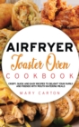 Image for Air Fryer Toaster Oven Cookbook : Crispy, Quick and Easy Recipes to Delight Your Family and Friends With Mouth-Watering Meals