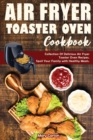 Image for Air Fryer Toaster Oven Cookbook : Collection Of Delicious Air Fryer Toaster Oven Recipes. Spoil Your Family with Healthy Meals.