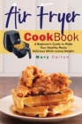 Image for Air Fryer Cookbook : A Beginner&#39;s Guide to Make Your Healthy Meals Delicious While Losing Weight.