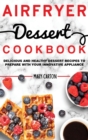 Image for Air Fryer Dessert Cookbook : Delicious and Healthy Dessert Recipes to Prepare with Your Innovative Appliance.
