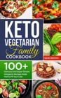 Image for Keto Vegetarian Family Cookbook : 100+ Delicious and Super-Simple Ketogenic Recipes Made Fast to Fit Your Life
