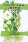 Image for Gastric Sleeve Air Fryer Cookbook : Quick &amp; Easy Guide to Lose Weight + Nutritional Values and Portions Designed for Bariatric Patients