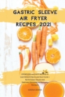 Image for Gastric Sleeve Air Fryer Recipes 2021 : EFFORTLESS &amp; TASTY RECIPES to Lose Weight- Quick &amp; Easy Guide + Nutritional Values and Portions Designed for Bariatric Patients