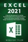 Image for Excel 2021 : A Step-By-Step Approach to Learning the Fundamentals of Excel Grasping Advanced Features like Business Modelling, Sampling Design and Numerous Data Analysis Techniques
