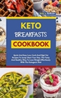 Image for Keto Breakfasts Cookbook : Quick And Easy Low Carb And High Fat Recipes To Jump Start Your Day. The Tasty And Healthy Way To Lose Weight Effortlessly With The Ketogenic Diet
