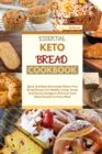 Image for Essential Keto Bread Cookbook : Quick And Easy Homemade Gluten-Free Bread Recipes For Healthy Living. Sweet And Savory Ketogenic And Low-Carb Baked Goods For Every Meal
