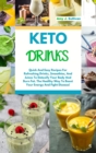 Image for Keto Drinks : Quick And Easy Recipes For Refreshing Drinks, Smoothies And Juices To Detoxify Your Body And Burn Fat. The Healthy Way To Boost Your Energy And Fight Disease!