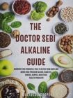 Image for The Doctor Sebi Alkaline Guide : Discover This Powerful Tool to Detox Your Body and Avoid High-Pressure Blood, Diabetes, Cancer, Herpes, and Other Health Problems