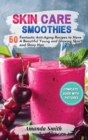 Image for Skin Care Smoothies : 50 Fantastic Anti-Aging Recipes to Have A Beautiful Young and Glowing Skin and Shiny Hair