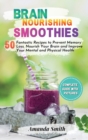 Image for Brain Nourishing Smoothies : 50 Fantastic Recipes to Prevent Memory Loss, Nourish Your Brain and Improve Your Mental and Physical Health (2nd edition)