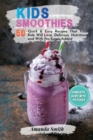 Image for Kids Smoothies : 50 Quick &amp; Easy Recipes That Your Kids Will Love, Delicious, Nutritious and With No-Sugar-Added (2nd edition)
