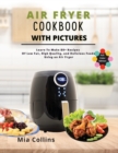 Image for Air Fryer Cookbook with Pictures : Learn to Make 80+ Recipes of Low-Fat, High-Quality, and Delicious Foods Using an Air Fryer