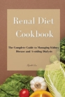 Image for Renal Diet Cookbook : The Complete Guide to Managing Kidney Disease and Avoiding Dialysis