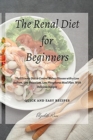 Image for The Renal Diet for Beginners : The Ultimate Diet to Control Kidney Disease with a Low Sodium, Low Potassium, Low Phosphorus Meal Plan. With Delicious Recipes