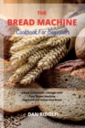 Image for The Bread Machine Cookbook for Beginners : Adopt a Healthier Lifestyle with Your Bread Machine. Vegetable and Gluten-free Bread