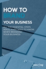 Image for How to Brand Your Business : All the Essential Steps You&#39;ll Ever Need to Know When Branding Your Business