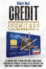 Image for Credit Secrets : The Essential Guide to Repair Your Credit, Learn Different Strategies and Techniques to Remove Bad Debt and Boost Your Credit Score to Iimprove Your Business or Personal Finance
