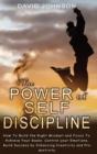 Image for The Power of Self Discipline : H?w T? Build the Right Mindset and F?cus T? Achieve Y?ur G?als: C?ntr?l y?ur Em?ti?ns, Build Success by