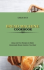 Image for Bread Machine Cookbook : Easy and Fun Recipes to Make Homemade Bread Anytime You Want
