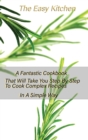 Image for The Easy Kitchen : A Fantastic Cookbook That Will Take You Step By Step To Cook Complex Recipes In A Simple Way