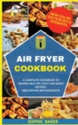 Image for Air Fryer Cookbook : A Complete Cookbook to Making Healthy, Easy and Quick Recipes. New Edition With Desserts