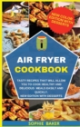 Image for Air Fryer Cookbook : Tasty Recipes That Will Allow You to Cook Healthy and Delicious Meals Easily and Quickly. New Edition With Desserts
